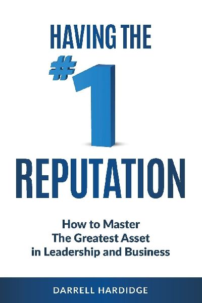 Having the #1 Reputation: How to master the greatest asset in leadership and business