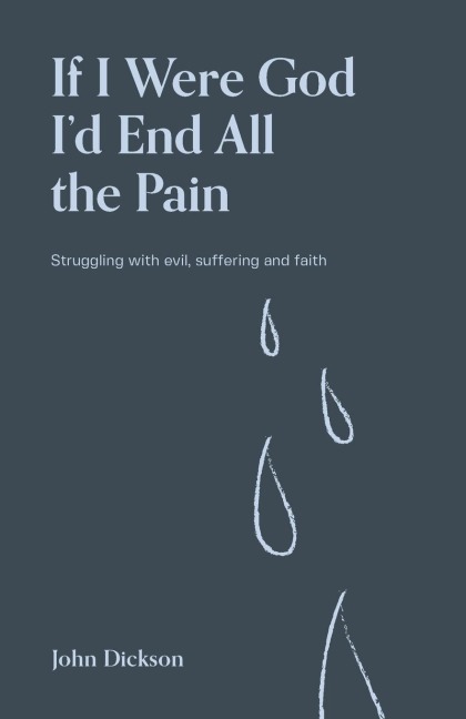If I Were God I'd End all the Pain: Struggling with evil, suffering and faith