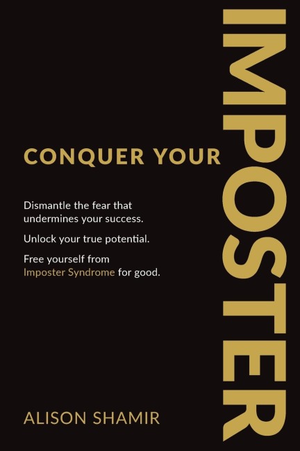 Conquer Your Imposter: Dismantle the fear that undermines your success. Unlock your true potential. Free yourself from Imposter Syndrome for good.