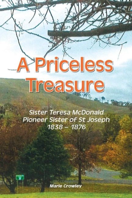 A Priceless Treasure: Sister Teresa McDonald : Pioneer Sister of St Joseph 1838-1876