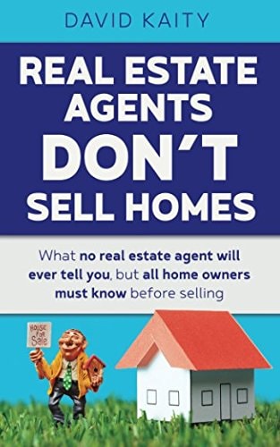 Real Estate Agents Don't Sell Homes What No Real Estate Agent Will Ever Tell You, But All Home Owners Must Know Before Selling