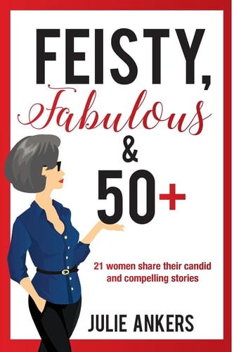 Feisty, Fabulous and 50 Plus 21 Women Share Their Candid and Compelling Stories