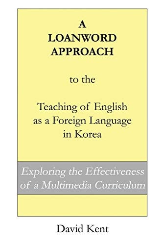 A Loanword Approach to the Teaching of English in Korea Exploring the Effectiveness of a Multimedia Curriculum