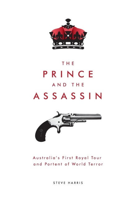 The Prince and The Assassin: Australias First Royal Tour and Portent of World Terror