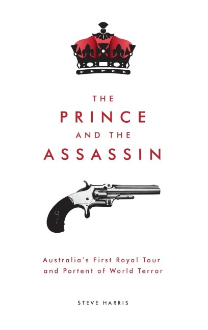 The Prince and The Assassin: Australias First Royal Tour and Portent of World Terror