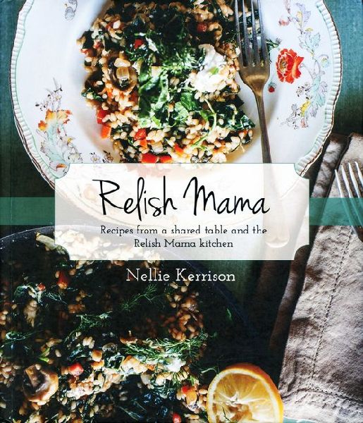 Relish Mama: Recipes from a Shared Table and the Relish Mama Kitchen