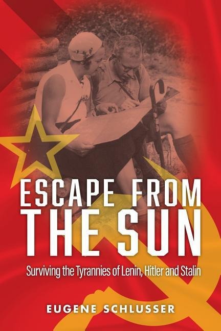 Escape From The Sun: Surviving the Tyrannies of Lenin, Hitler and Stalin