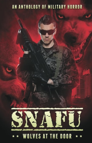 Snafu Wolves at the Door: An Anthology of Military Horror