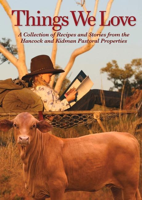 Things We Love: A Collection of Recipes and Stories from the Hancock and Kidman Pastoral Properties