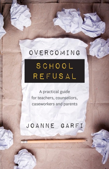 Overcoming School Refusal: A Practical Guide for Teachers, Counsellors, Caseworkers and Parents