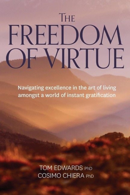The Freedom of Virtue: Navigating excellence in the art of living amongst a world of instant gratification