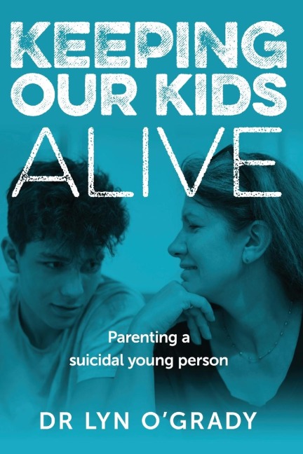 Keeping Our Kids Alive: Parenting a suicidal young person