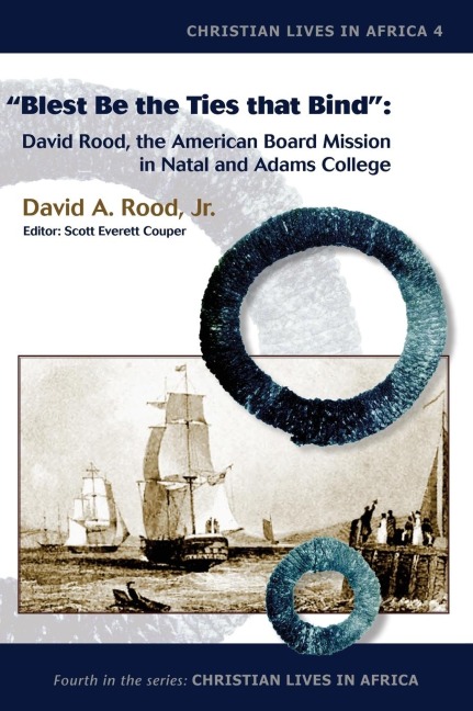 Blest Be the Ties That Bind: David Rood, the American Board Mission in Natal and Adams College