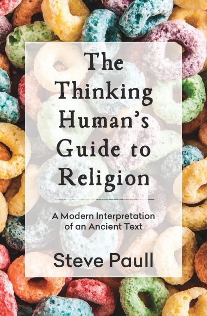 The Thinking Humans Guide to Religion: A Modern Interpretation of an Ancient Text