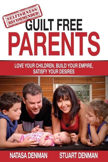 Guilt Free Parents: Love your children, build your empire, satisfy your desires