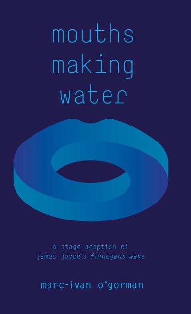 Mouths Making Water: A stage adaption of James Joyces Finnegans Wake