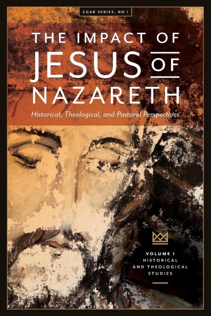 The Impact of Jesus of Nazareth: Historical, Theological, and Pastoral Perspectives
