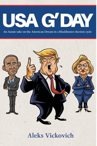 USA G'Day An Aussie Take on the American Dream in a Blockbuster Election Cycle