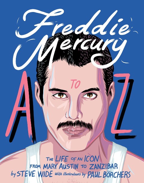 Freddie Mercury A to Z: The Life of an Icon from Mary Austin to Zanzibar