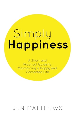Simply Happiness A Short and Practical Guide to Maintaining a Happy and Contented Life