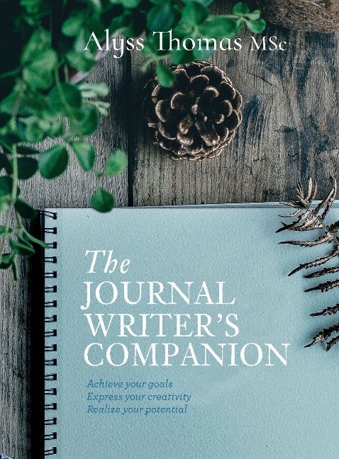 The Journal Writers Companion: Achieve Your Goals ¿ Express Your Creativity ¿ Realize Your Potential