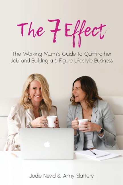 The 7 Effect: The Working Mums Guide to Quitting her Job and Building a 6 Figure Lifestyle Business