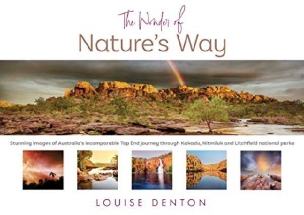Wonder of Natures Way: Stunning Images of Australias Incomparable Top End Journey