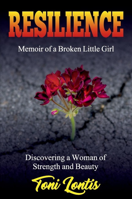 Resilience: Memoir of a Broken Little Girl Becoming a Woman on Strength and Beauty