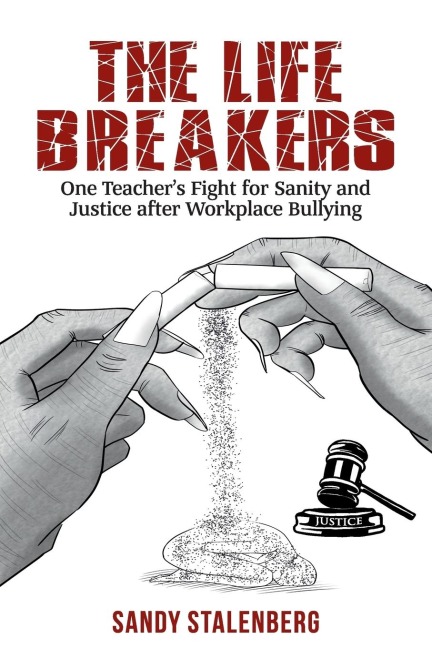 The Life Breakers: One Teachers Fight for Sanity and Justice after Workplace Bullying