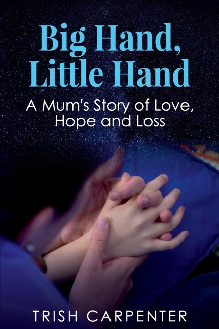 Big Hand, Little Hand: A Mums Story of Love, Hope and Loss