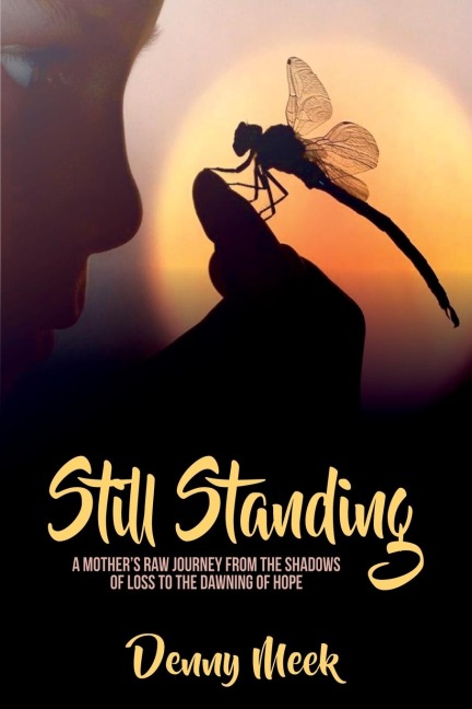 Still Standing: A Mothers Raw Journey from the Shadows of Loss to the Dawning of Hope