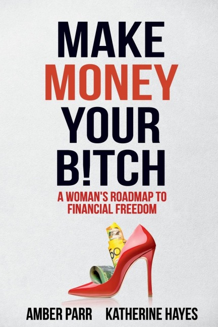 Make Money Your Bitch: A Womans Roadmap to Financial Freedom