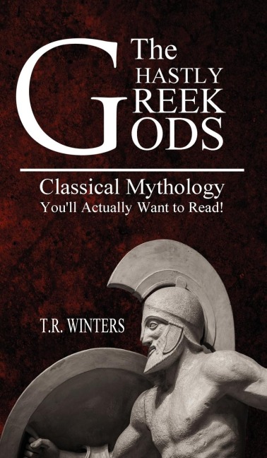 The Ghastly Greek Gods: Classical Mythology Youll Actually Want to Read!