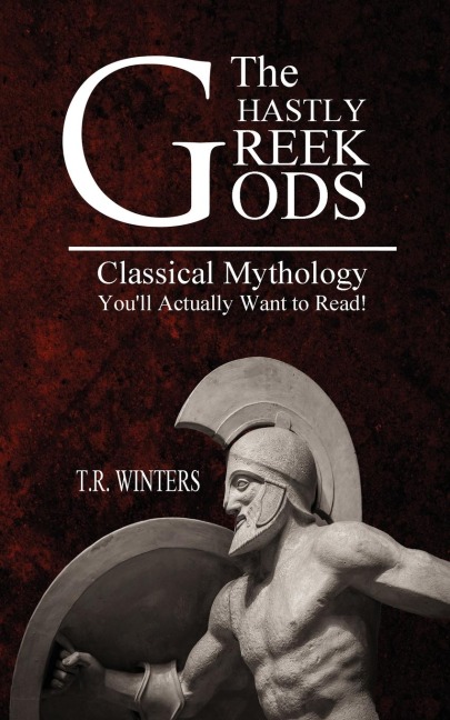 The Ghastly Greek Gods: Classical Mythology Youll Actually Want to Read!