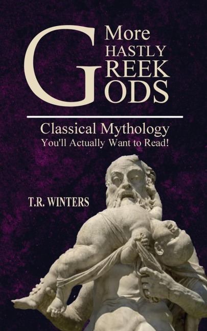 More Ghastly Greek Gods: Classical Mythology Youll Actually Want to Read!