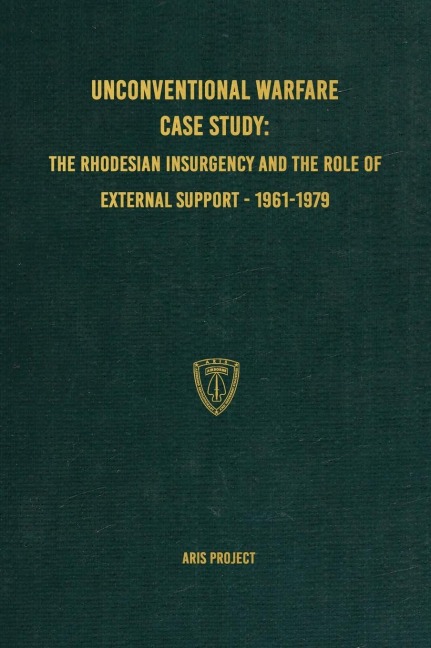 Unconventional Warfare Case Study: : The Rhodesian Insurgency and the Role of External Support - 1961-1979