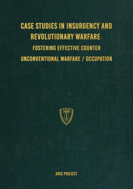 Case Studies in Insurgency and Revolutionary Warfare: : Fostering Effective Counter Unconventional Warfare/Occupation