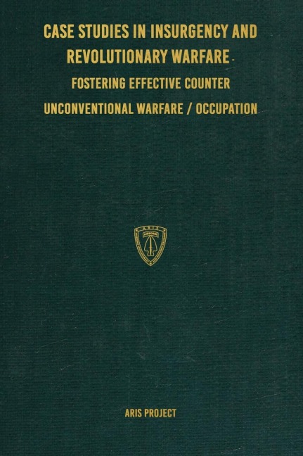 Case Studies in Insurgency and Revolutionary Warfare: : Fostering Effective Counter Unconventional Warfare/Occupation