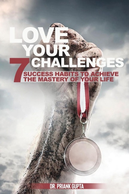 Love Your Challenges: Seven Success habits to  Achieve your lifes Mastery