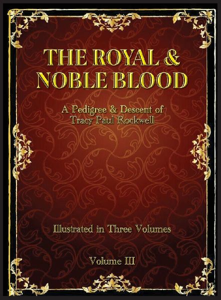 The Royal & Noble Blood: A Pedigree & Descent of Tracy Paul Rockwell (Vol III)