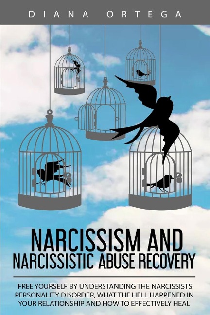 Narcissism and Narcissistic Abuse Recovery: Free Yourself by Understanding the Narcissists Personality Disorder, What the Hell Happened in Your Relationship and How to Effectively Heal