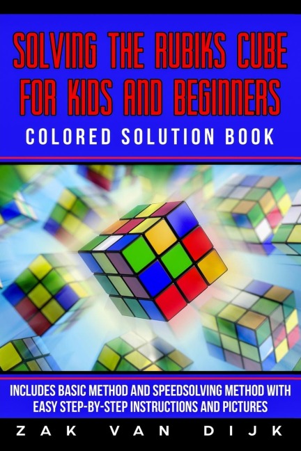 Solving the Rubiks Cube for Kids and Beginners Colored Solution Book: Includes Basic Method and Speedsolving Method with Easy Step-By-Step Instructions and Pictures