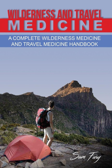 Wilderness and Travel Medicine: A Complete Wilderness Medicine and Travel Medicine Handbook