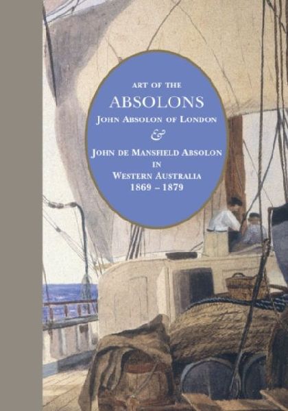 Art of the Absolons: John Absolon of London & John de Mansfield Absolon in Western Australia 1869-1879
