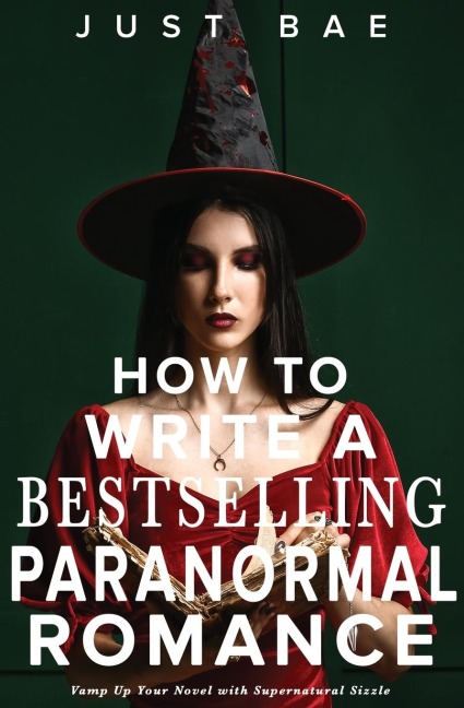 How to Write a Bestselling Paranormal Romance: Vamp Up Your Novel with Supernatural Sizzle