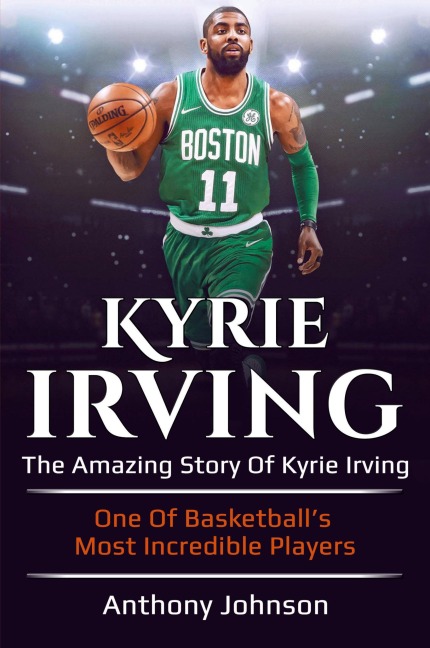 Kyrie Irving: The amazing story of Kyrie Irving - one of basketballs most incredible players!