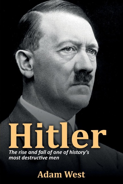 Hitler: The rise and fall of one of historys most destructive men