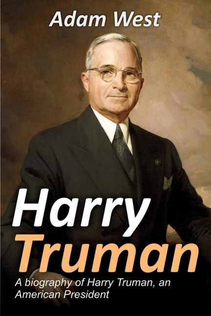 Harry Truman: A biography of Harry Truman, an American President