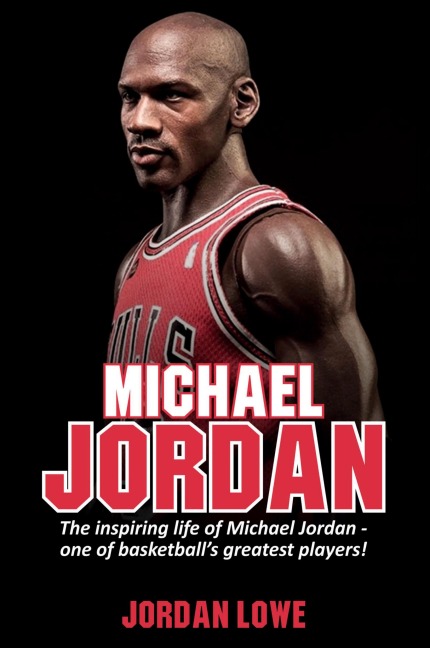 Michael Jordan: The inspiring life of Michael Jordan - one of basketballs greatest players