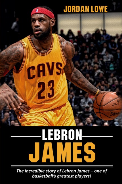 LeBron James: The incredible story of LeBron James - one of basketballs greatest players!